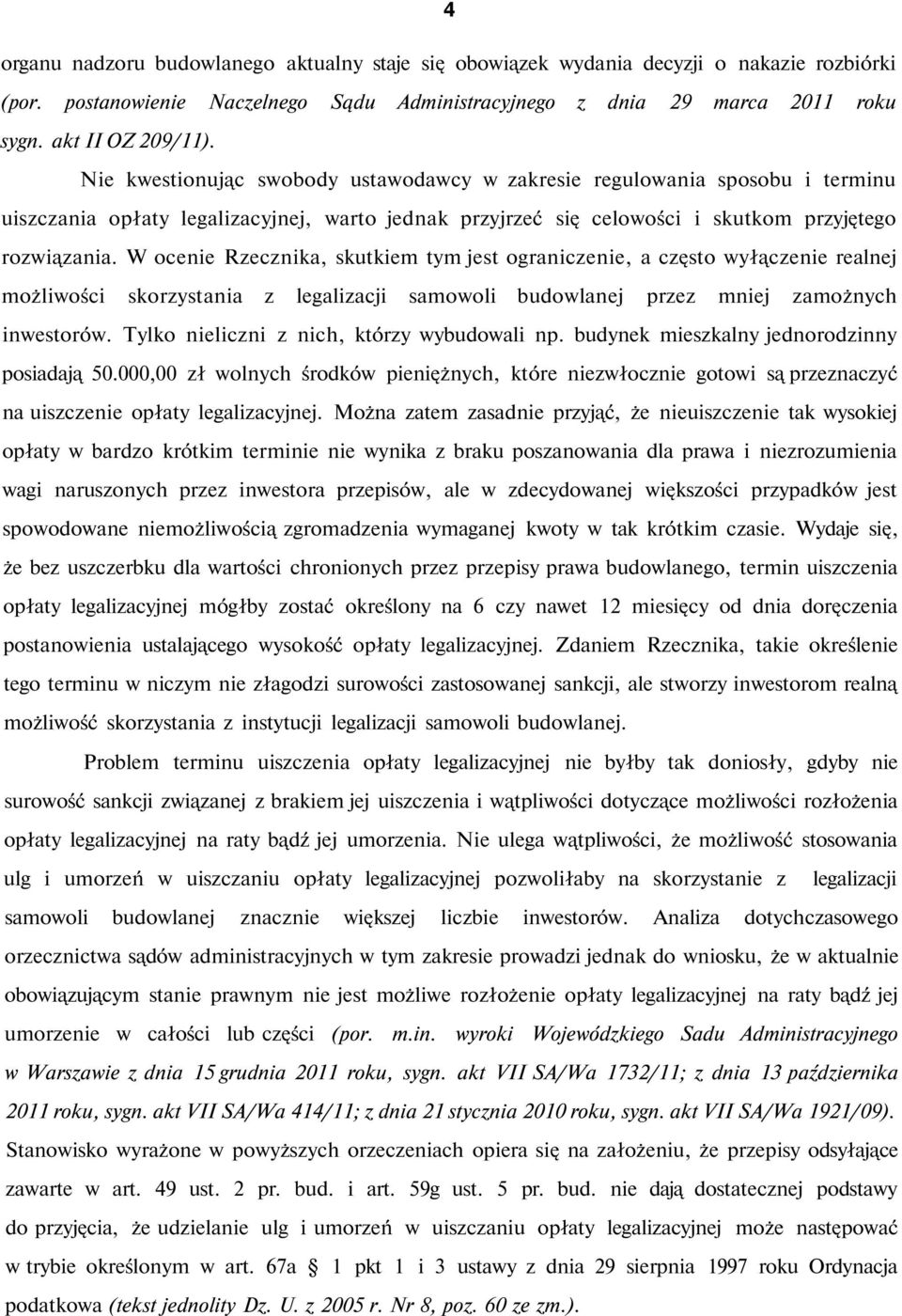 W ocenie Rzecznika, skutkiem tym jest ograniczenie, a często wyłączenie realnej możliwości skorzystania z legalizacji samowoli budowlanej przez mniej zamożnych inwestorów.