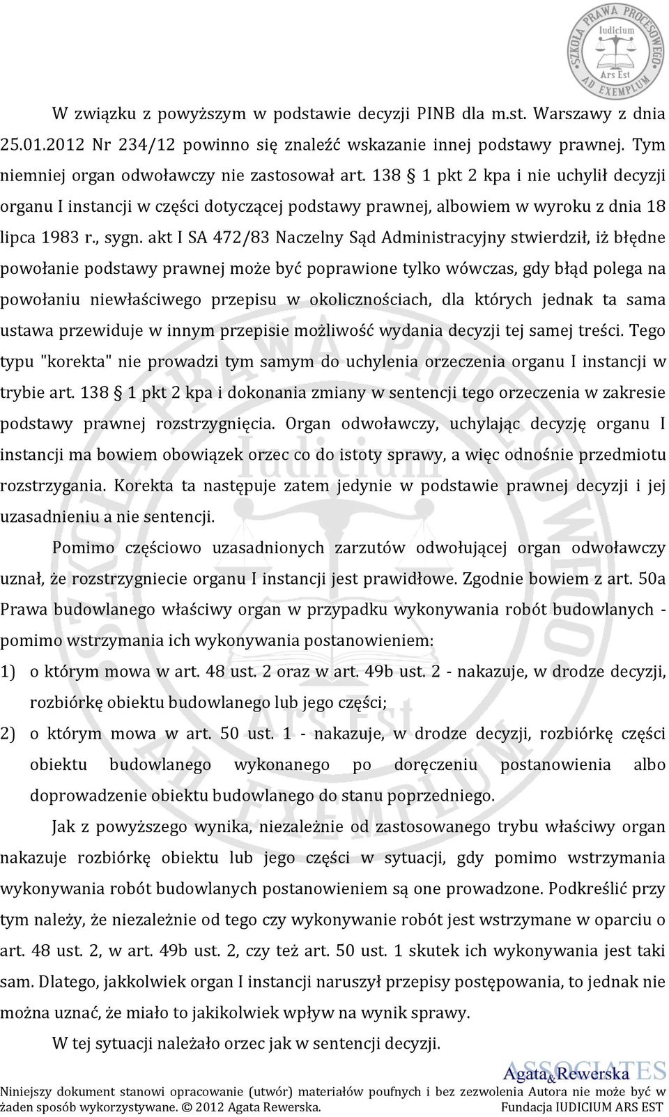 akt I SA 472/83 Naczelny Sąd Administracyjny stwierdził, iż błędne powołanie podstawy prawnej może być poprawione tylko wówczas, gdy błąd polega na powołaniu niewłaściwego przepisu w okolicznościach,