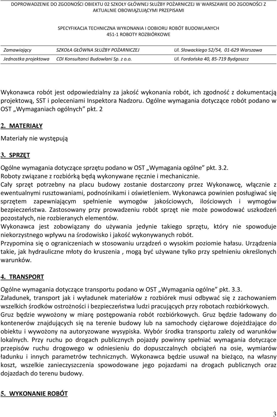 Cały sprzęt potrzebny na placu budowy zostanie dostarczony przez Wykonawcę, włącznie z ewentualnymi rusztowaniami, podnośnikami i oświetleniem.