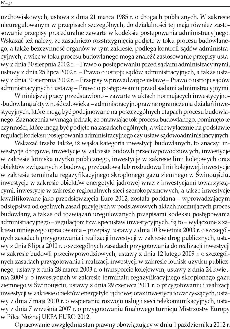 Wskazać też należy, że zasadniczo rozstrzygnięcia podjęte w toku procesu budowlanego, a także bezczynność organów w tym zakresie, podlega kontroli sądów administracyjnych, a więc w toku procesu