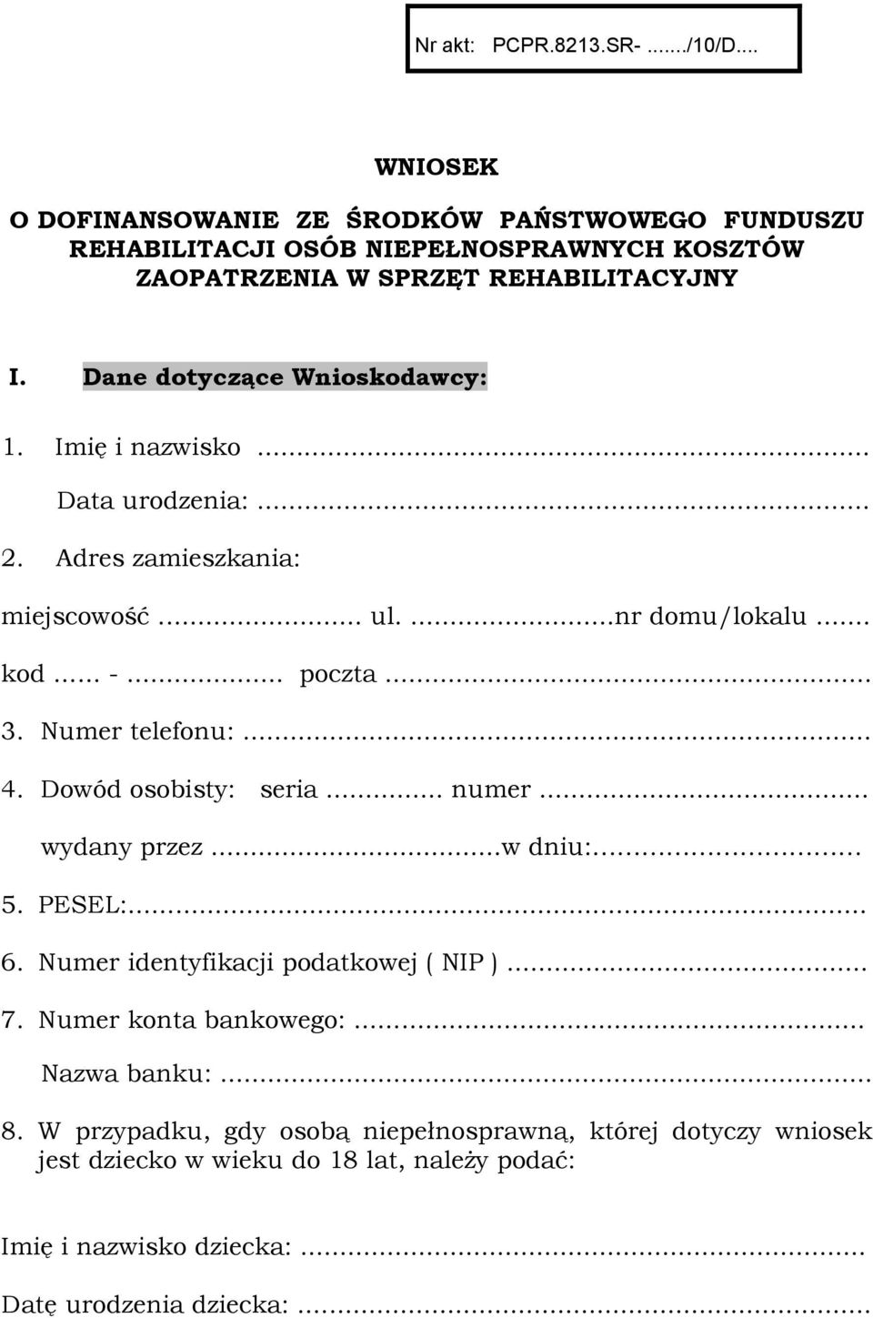 Dane dotyczące Wnioskodawcy: 1. Imię i nazwisko... Data urodzenia:... 2. Adres zamieszkania: miejscowość... ul....nr domu/lokalu... kod... -... poczta... 3.