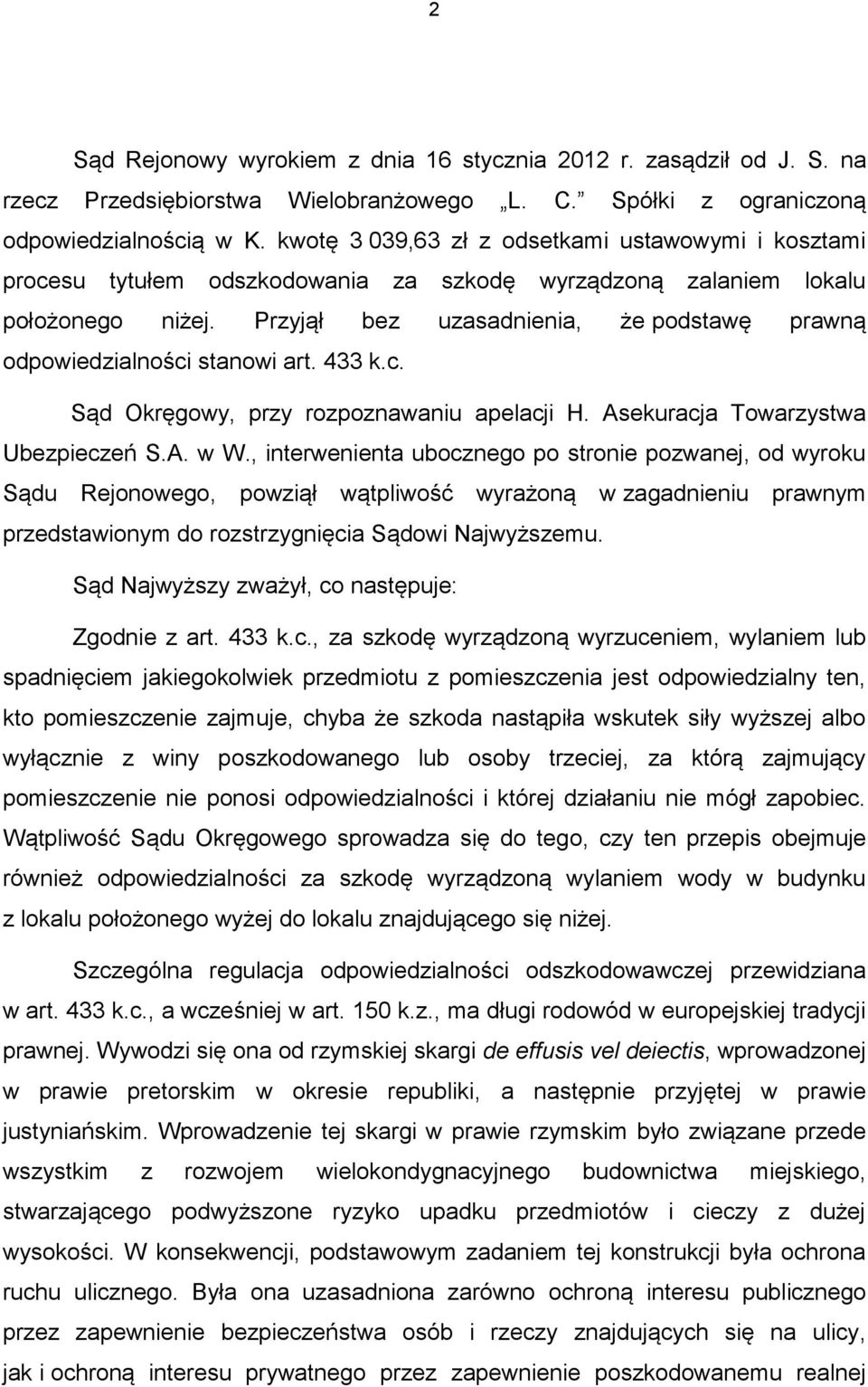 Przyjął bez uzasadnienia, że podstawę prawną odpowiedzialności stanowi art. 433 k.c. Sąd Okręgowy, przy rozpoznawaniu apelacji H. Asekuracja Towarzystwa Ubezpieczeń S.A. w W.