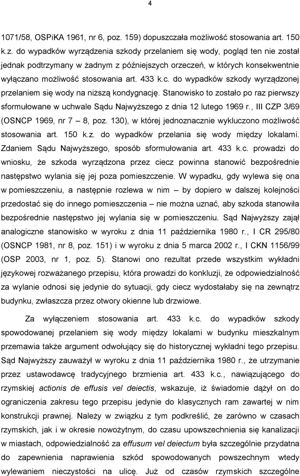 433 k.c. do wypadków szkody wyrządzonej przelaniem się wody na niższą kondygnację. Stanowisko to zostało po raz pierwszy sformułowane w uchwale Sądu Najwyższego z dnia 12 lutego 1969 r.