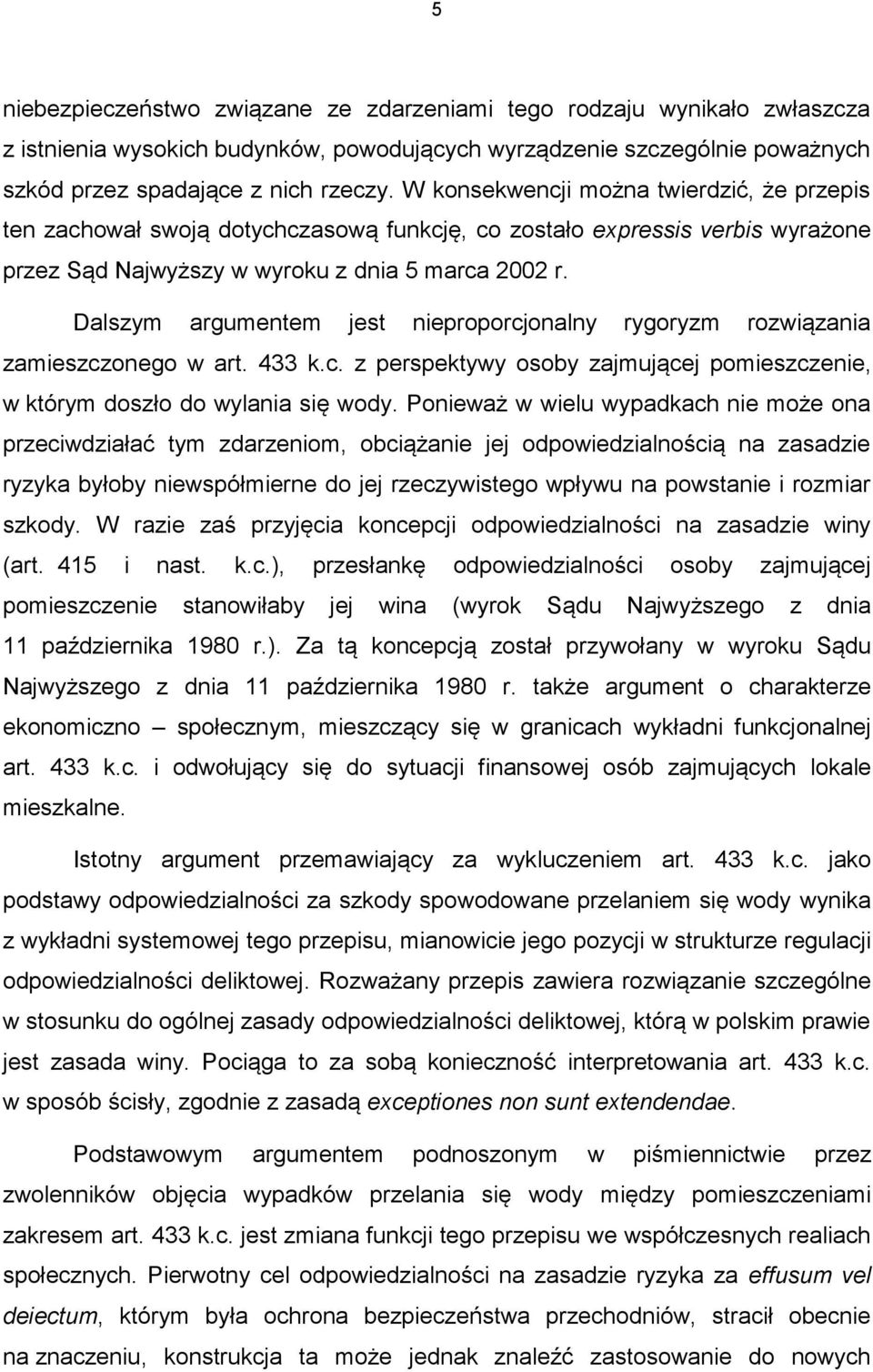 Dalszym argumentem jest nieproporcjonalny rygoryzm rozwiązania zamieszczonego w art. 433 k.c. z perspektywy osoby zajmującej pomieszczenie, w którym doszło do wylania się wody.