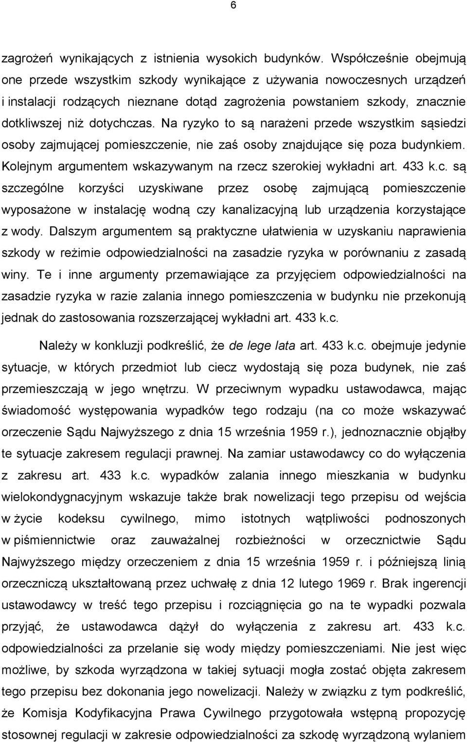 Na ryzyko to są narażeni przede wszystkim sąsiedzi osoby zajmującej pomieszczenie, nie zaś osoby znajdujące się poza budynkiem. Kolejnym argumentem wskazywanym na rzecz szerokiej wykładni art. 433 k.