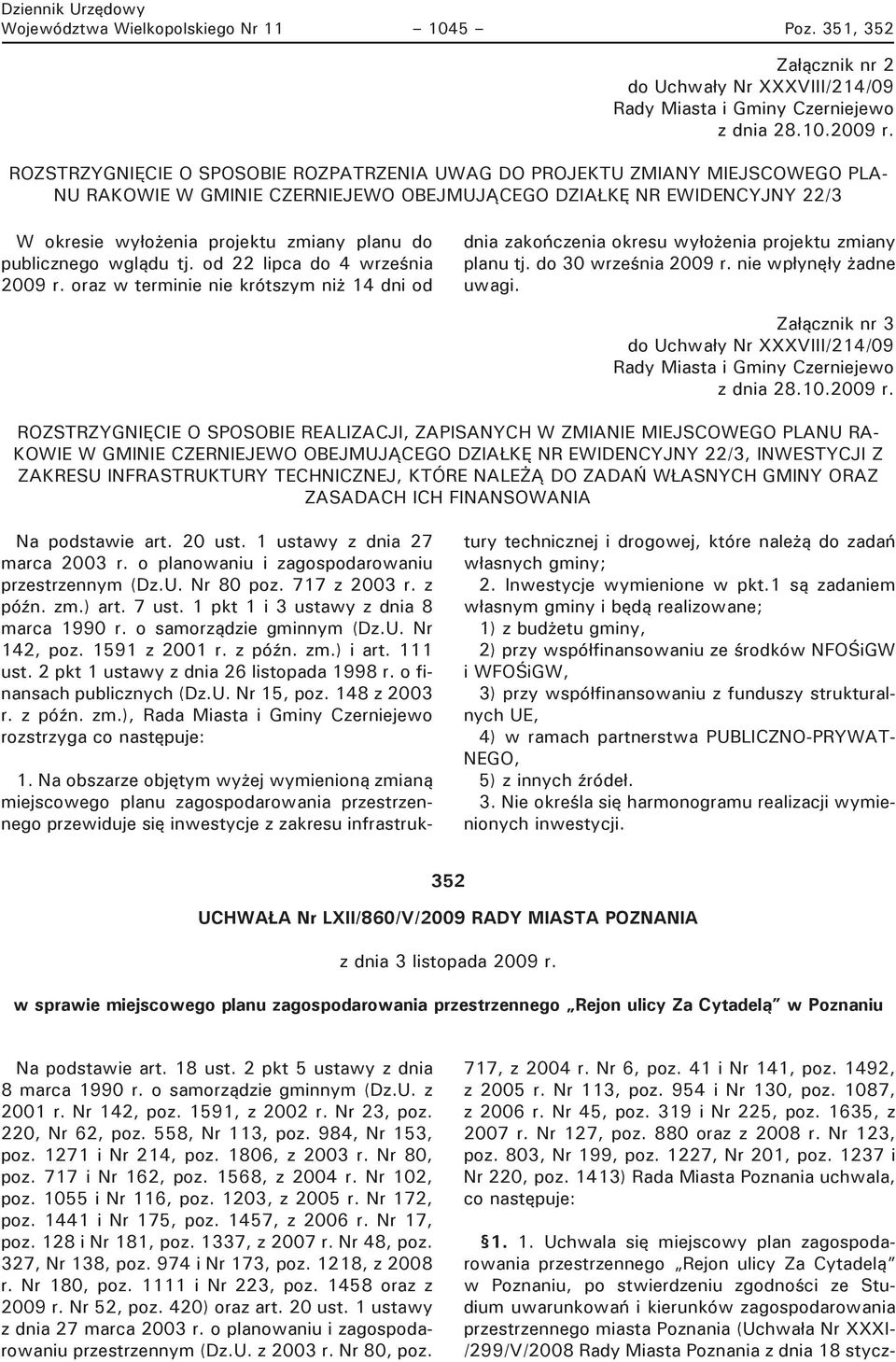 publicznego wglądu tj. od 22 lipca do 4 wrze nia 2009 r. oraz w terminie nie krótszym ni 14 dni od dnia zako czenia okresu wy o enia projektu zmiany planu tj. do 30 wrze nia 2009 r.