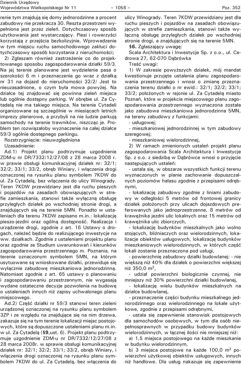 Wprowadzenie w tym miejscu ruchu samochodowego zak uci dotychczasowy sposób korzystania z nieruchomo ci; 2) Zg aszam równie zastrze enie co do projektowanego sposobu zagospodarowania dzia ki 59/3.