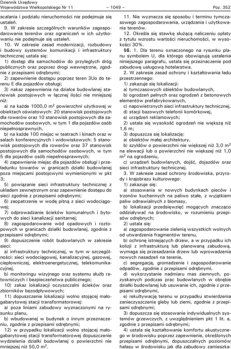 W zakresie zasad modernizacji, rozbudowy i budowy systemów komunikacji i infrastruktury technicznej ustala się: 1) dostęp dla samochodów do przyleg ych dróg publicznych oraz poprzez drogi wewnętrzne,