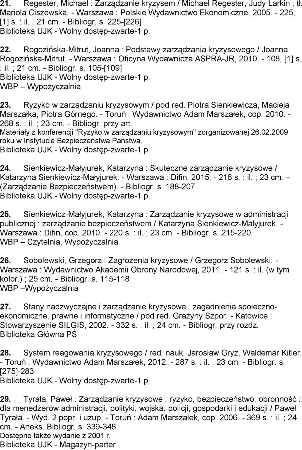 Ryzyko w zarządzaniu kryzysowym / pod red. Piotra Sienkiewicza, Macieja Marszałka, Piotra Górnego. - Toruń : Wydawnictwo Adam Marszałek, cop. 2010. - 268 s. : il. ; 23 cm. - Bibliogr. przy art.