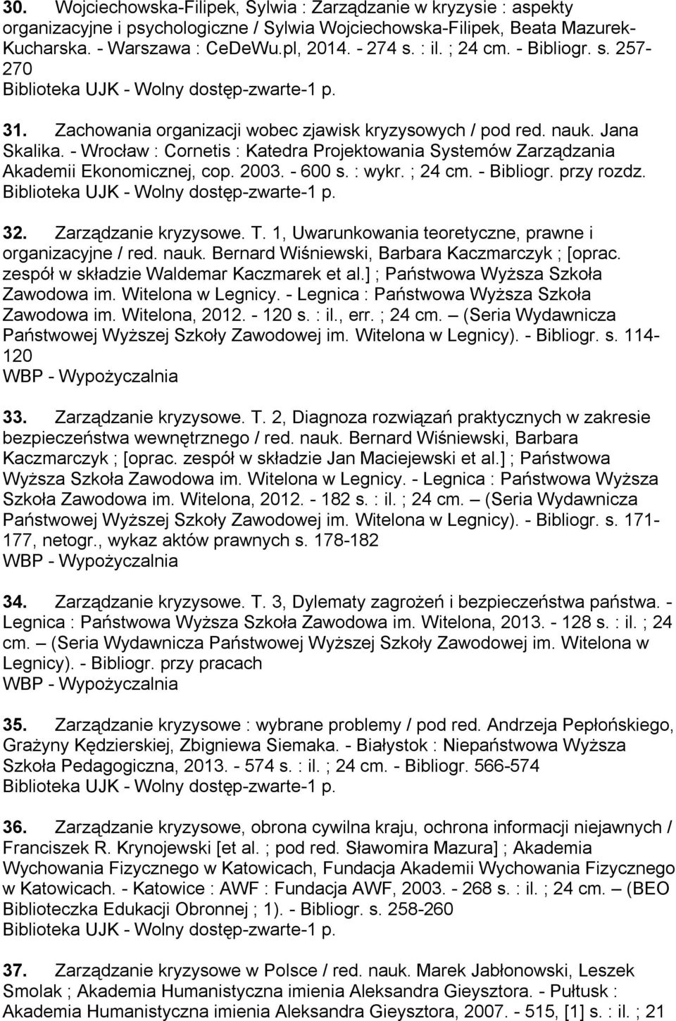 - Wrocław : Cornetis : Katedra Projektowania Systemów Zarządzania Akademii Ekonomicznej, cop. 2003. - 600 s. : wykr. ; 24 cm. - Bibliogr. przy rozdz. 32. Zarządzanie kryzysowe. T.