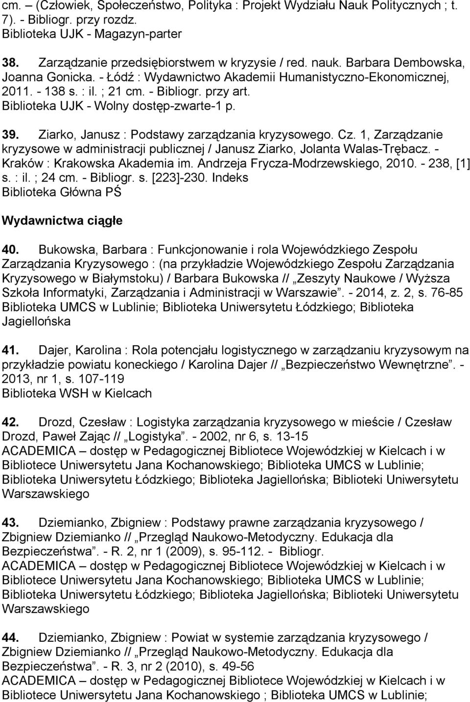 Cz. 1, Zarządzanie kryzysowe w administracji publicznej / Janusz Ziarko, Jolanta Walas-Trębacz. - Kraków : Krakowska Akademia im. Andrzeja Frycza-Modrzewskiego, 2010. - 238, [1] s. : il. ; 24 cm.