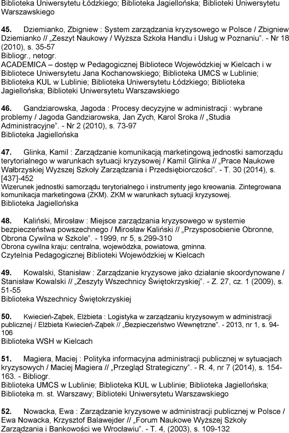 ACADEMICA dostęp w Pedagogicznej Bibliotece Wojewódzkiej w Kielcach i w Bibliotece Uniwersytetu Jana Kochanowskiego; Biblioteka UMCS w Lublinie; Biblioteka KUL w Lublinie; Biblioteka Uniwersytetu