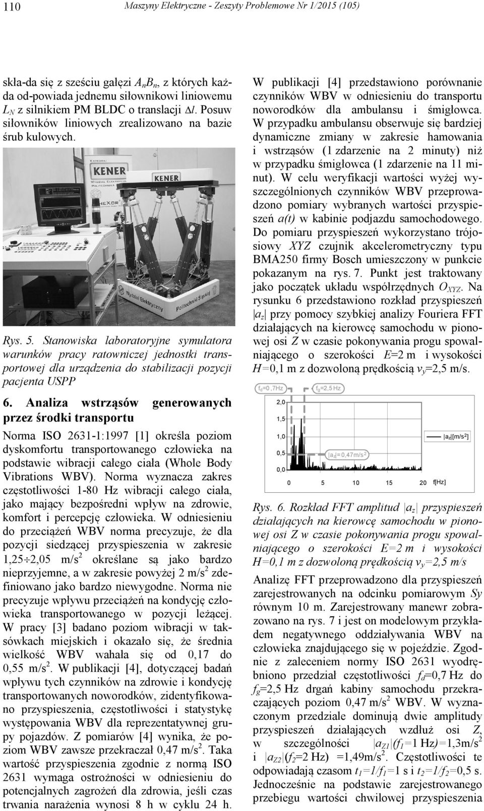 Analia wstrąsów generwanch pre śrdki transprtu Nrma ISO 2631-1:1997 [1] kreśla pim dskmfrtu transprtwaneg cłwieka na pdstawie wibracji całeg ciała (Whle Bd Vibratins WBV).