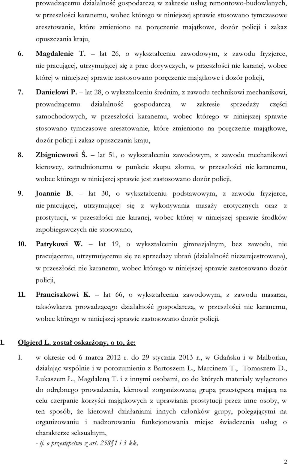 lat 26, o wykształceniu zawodowym, z zawodu fryzjerce, nie pracującej, utrzymującej się z prac dorywczych, w przeszłości nie karanej, wobec której w niniejszej sprawie zastosowano poręczenie