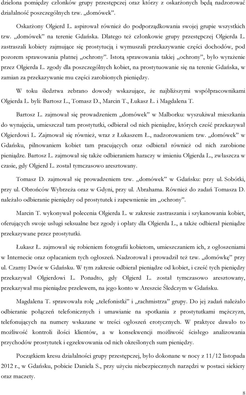 zastraszali kobiety zajmujące się prostytucją i wymuszali przekazywanie części dochodów, pod pozorem sprawowania płatnej,,ochrony. Istotą sprawowania takiej,,ochrony, było wyrażenie przez Olgierda L.