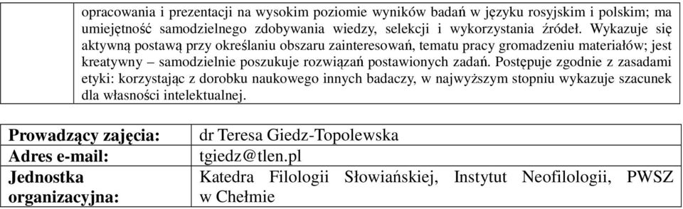 Wykazuje się aktywną postawą przy określaniu obszaru zainteresowań, tematu pracy gromadzeniu materiałów; jest kreatywny samodzielnie poszukuje rozwiązań postawionych