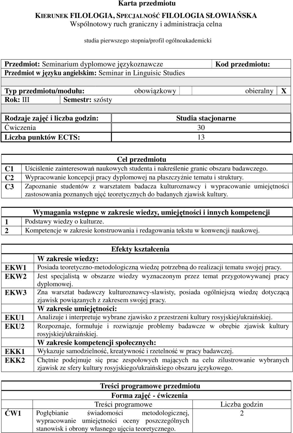 godzin: Studia stacjonarne Ćwiczenia 30 Liczba punktów ECTS: 13 C1 C C3 Cel przedmiotu Uściślenie zainteresowań naukowych studenta i nakreślenie granic obszaru badawczego.