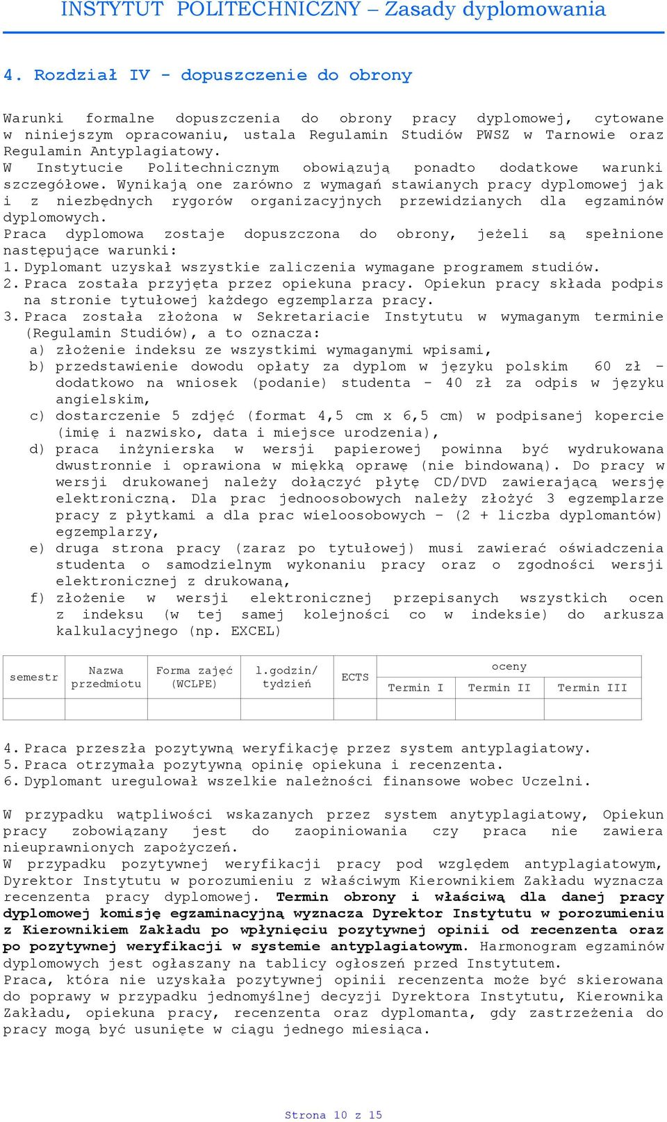 Wynikają one zarówno z wymagań stawianych pracy dyplomowej jak i z niezbędnych rygorów organizacyjnych przewidzianych dla egzaminów dyplomowych.