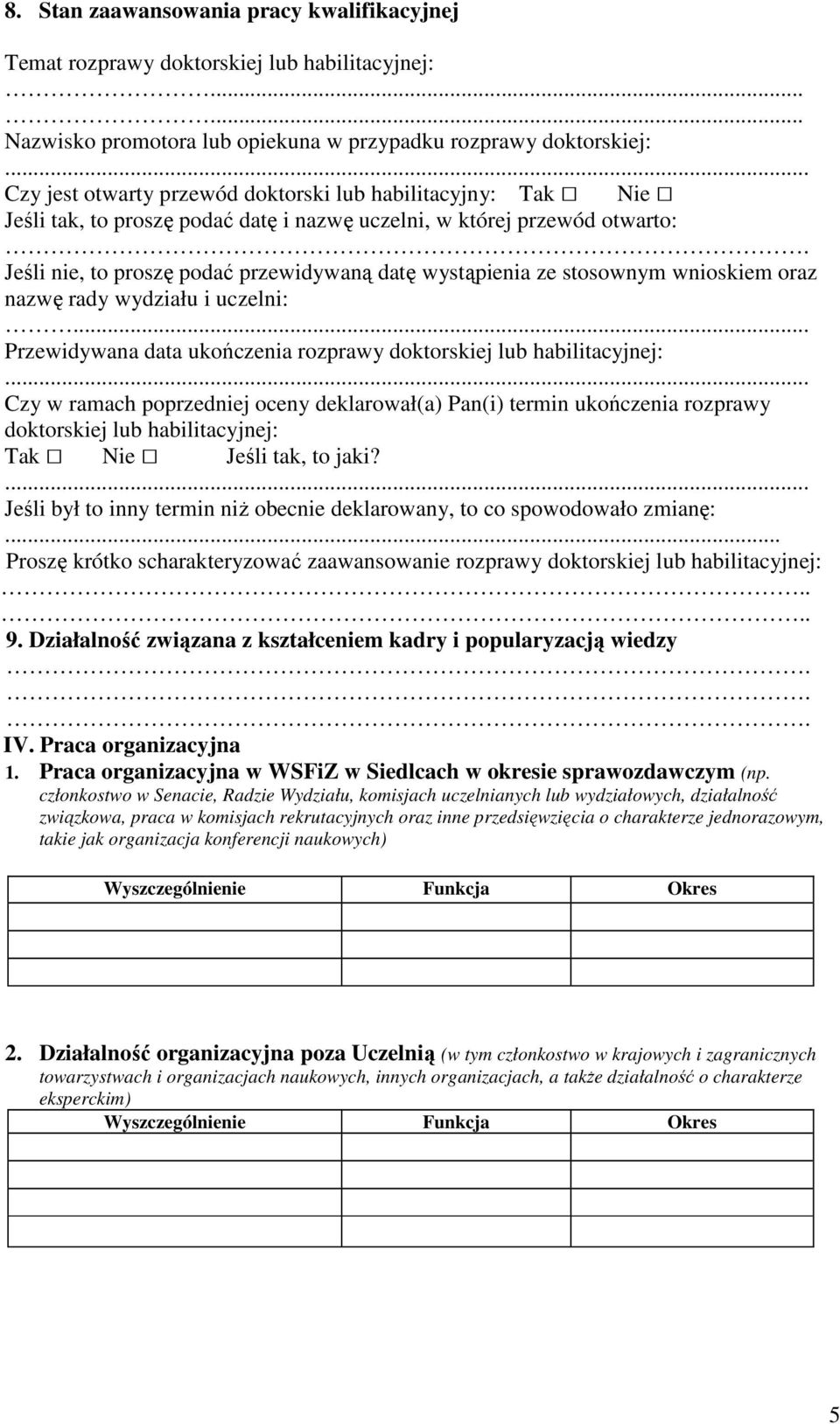 Jeśli nie, to proszę podać przewidywaną datę wystąpienia ze stosownym wnioskiem oraz nazwę rady wydziału i uczelni:... Przewidywana data ukończenia rozprawy doktorskiej lub habilitacyjnej:.