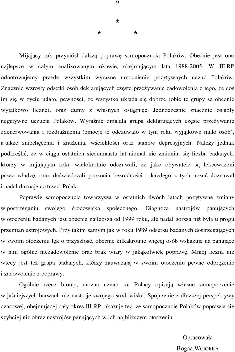 Znacznie wzrosły odsetki osób deklarujących częste przeżywanie zadowolenia z tego, że coś im się w życiu udało, pewności, że wszystko układa się dobrze (obie te grupy są obecnie wyjątkowo liczne),