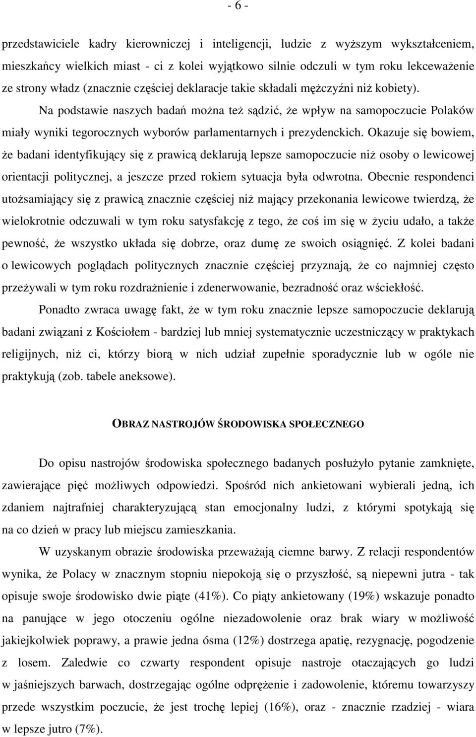 Na podstawie naszych badań można też sądzić, że wpływ na samopoczucie Polaków miały wyniki tegorocznych wyborów parlamentarnych i prezydenckich.