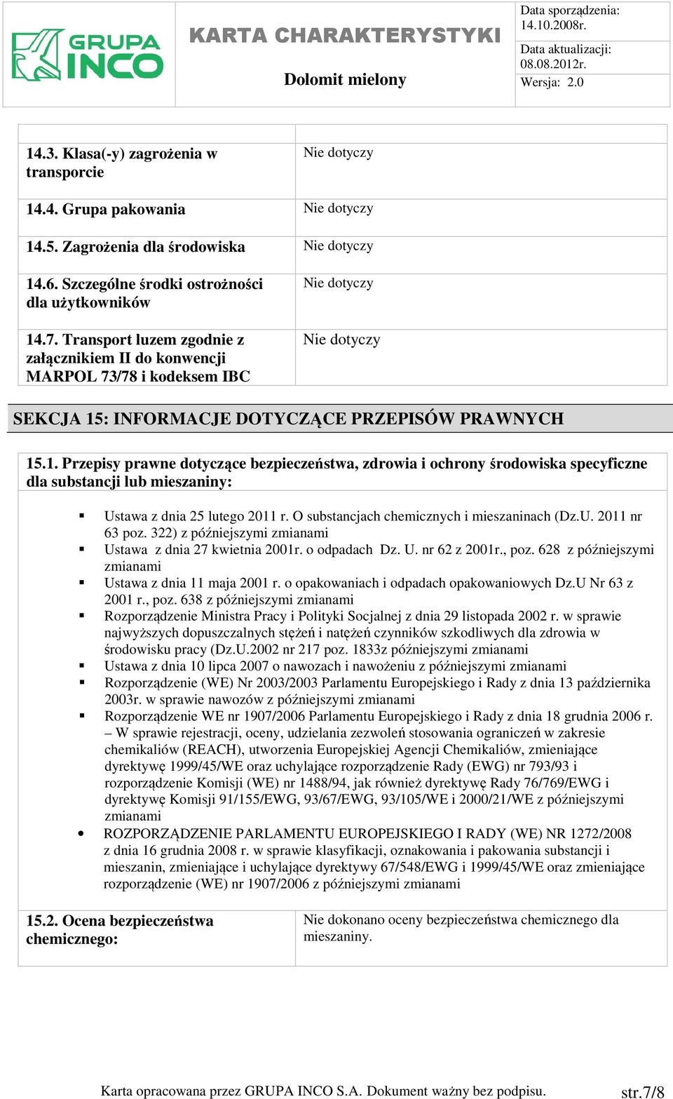 : INFORMACJE DOTYCZĄCE PRZEPISÓW PRAWNYCH 15.1. Przepisy prawne dotyczące bezpieczeństwa, zdrowia i ochrony środowiska specyficzne dla substancji lub mieszaniny: Ustawa z dnia 25 lutego 2011 r.