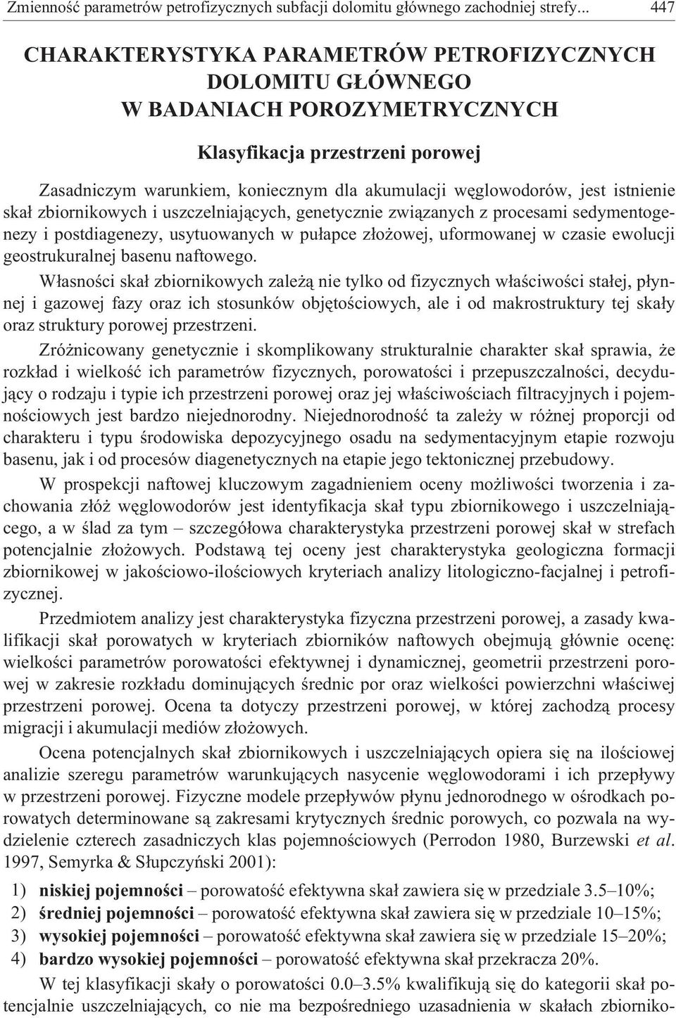 istnienie ska³ zbiornikowych i uszczelniaj¹cych, genetycznie zwi¹zanych z procesami sedymentogenezy i postdiagenezy, usytuowanych w pu³apce z³o owej, uformowanej w czasie ewolucji geostrukuralnej