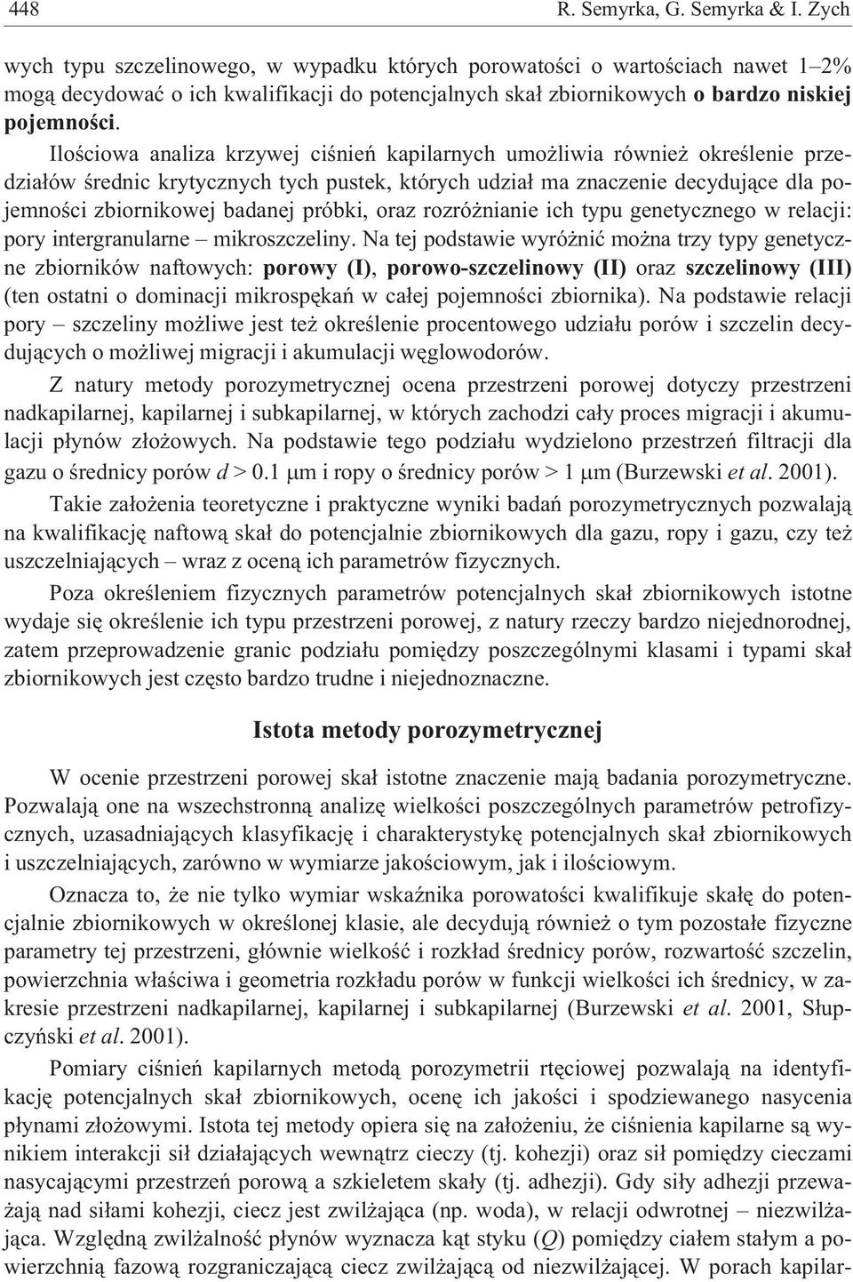 Iloœciowa analiza krzywej ciœnieñ kapilarnych umo liwia równie okreœlenie przedzia³ów œrednic krytycznych tych pustek, których udzia³ ma znaczenie decyduj¹ce dla pojemnoœci zbiornikowej badanej