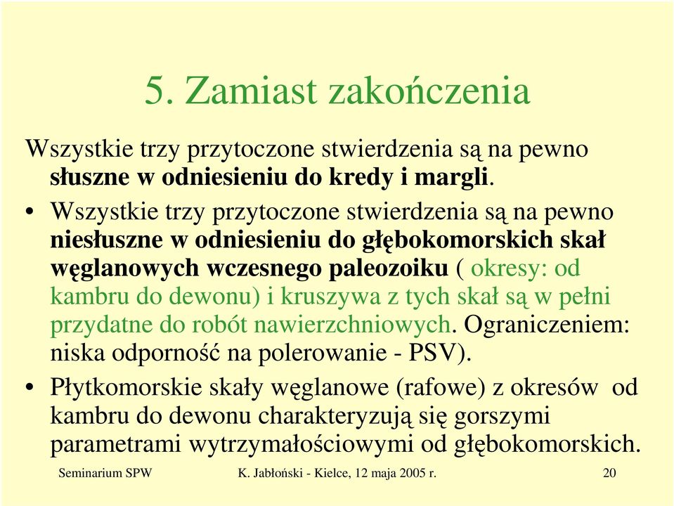 kambru do dewonu) i kruszywa z tych skał są w pełni przydatne do robót nawierzchniowych. Ograniczeniem: niska odporność na polerowanie - PSV).