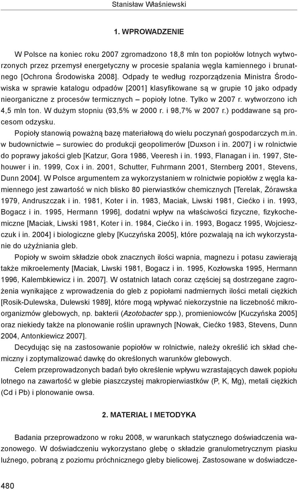 2008]. Odpady te według rozporządzenia Ministra Środowiska w sprawie katalogu odpadów [2001] klasyfikowane są w grupie 10 jako odpady nieorganiczne z procesów termicznych popioły lotne.