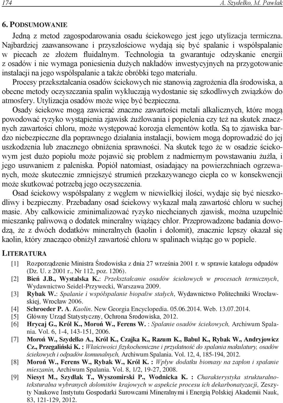 Technologia ta gwarantuje odzyskanie energii z osadów i nie wymaga poniesienia dużych nakładów inwestycyjnych na przygotowanie instalacji na jego współspalanie a także obróbki tego materiału.