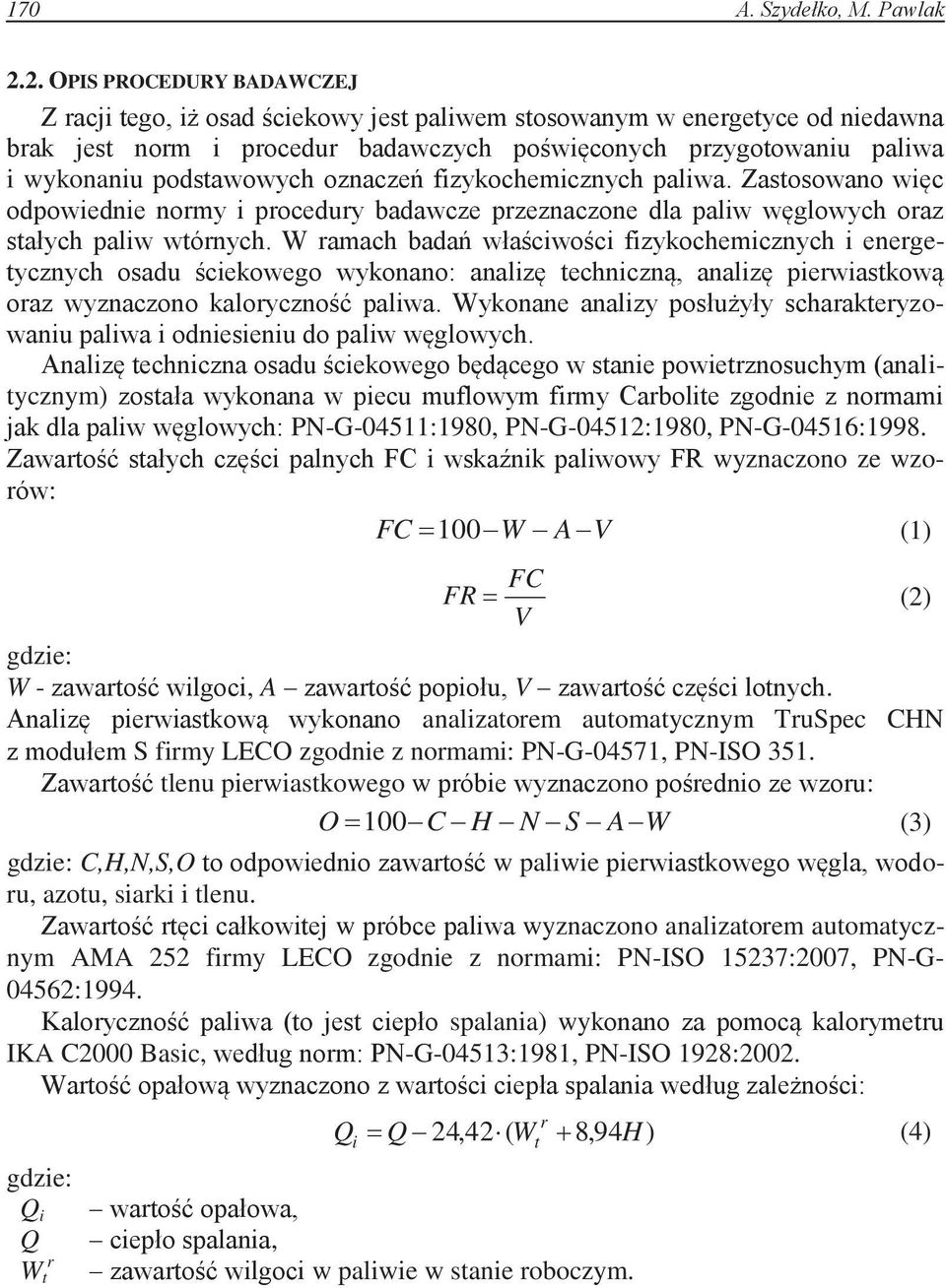 podstawowych oznaczeń fizykochemicznych paliwa. Zastosowano więc odpowiednie normy i procedury badawcze przeznaczone dla paliw węglowych oraz stałych paliw wtórnych.