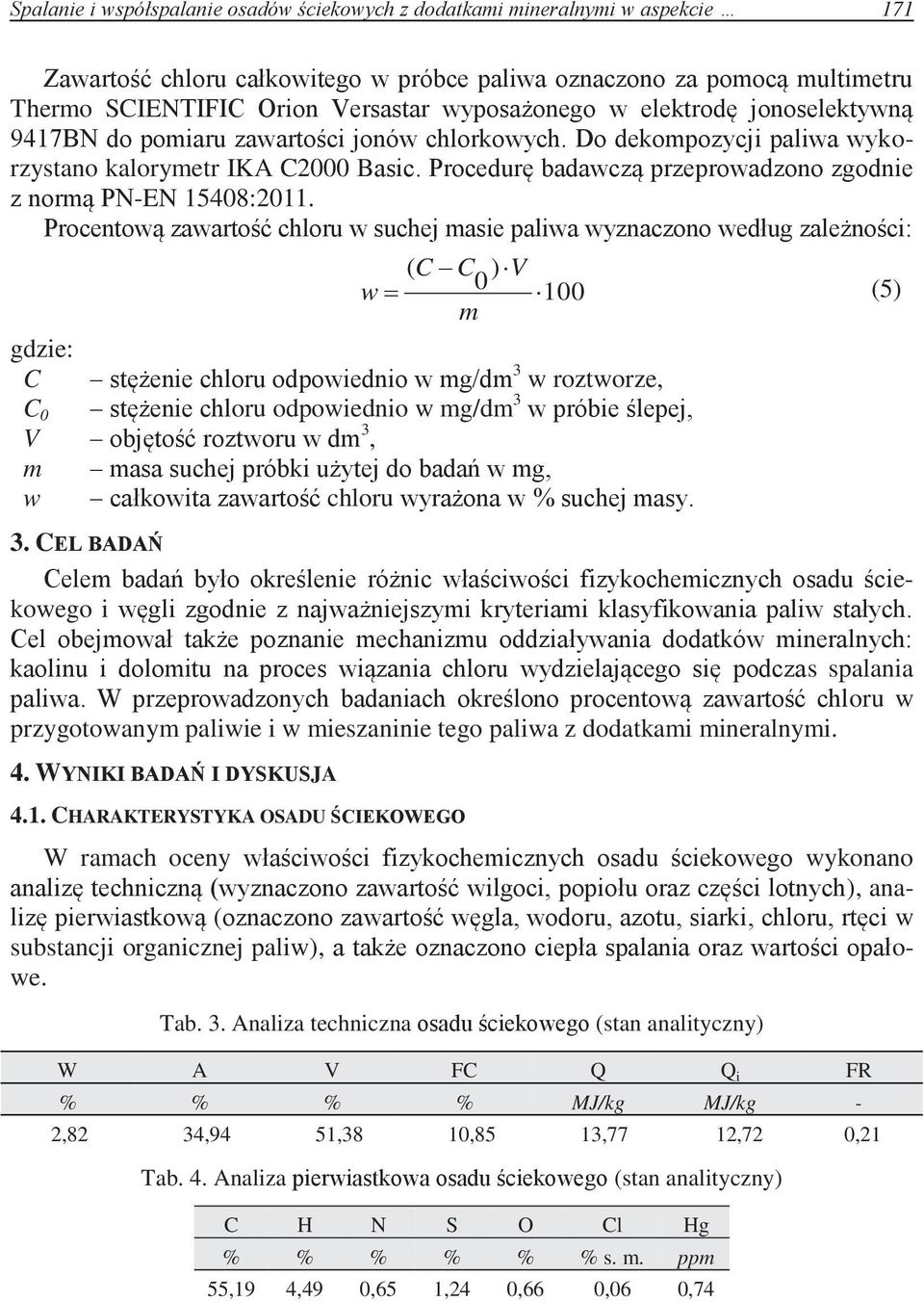 Procedurę badawczą przeprowadzono zgodnie z normą PN-EN 15408:2011.