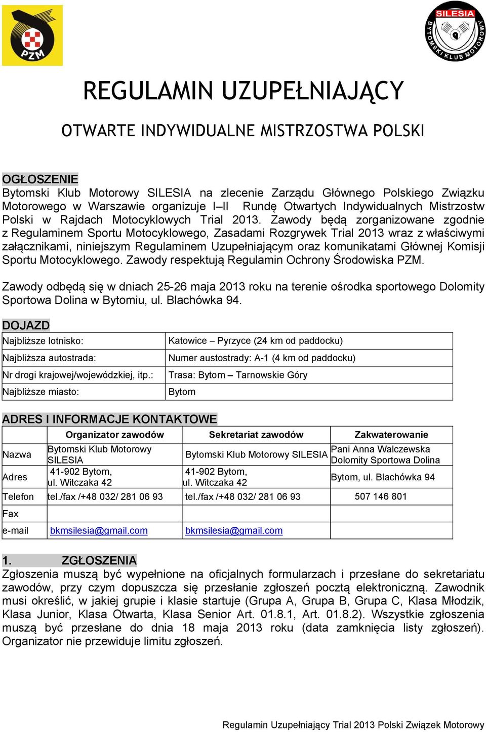 Zawody będą zorganizowane zgodnie z Regulaminem Sportu Motocyklowego, Zasadami Rozgrywek Trial 2013 wraz z właściwymi załącznikami, niniejszym Regulaminem Uzupełniającym oraz komunikatami Głównej