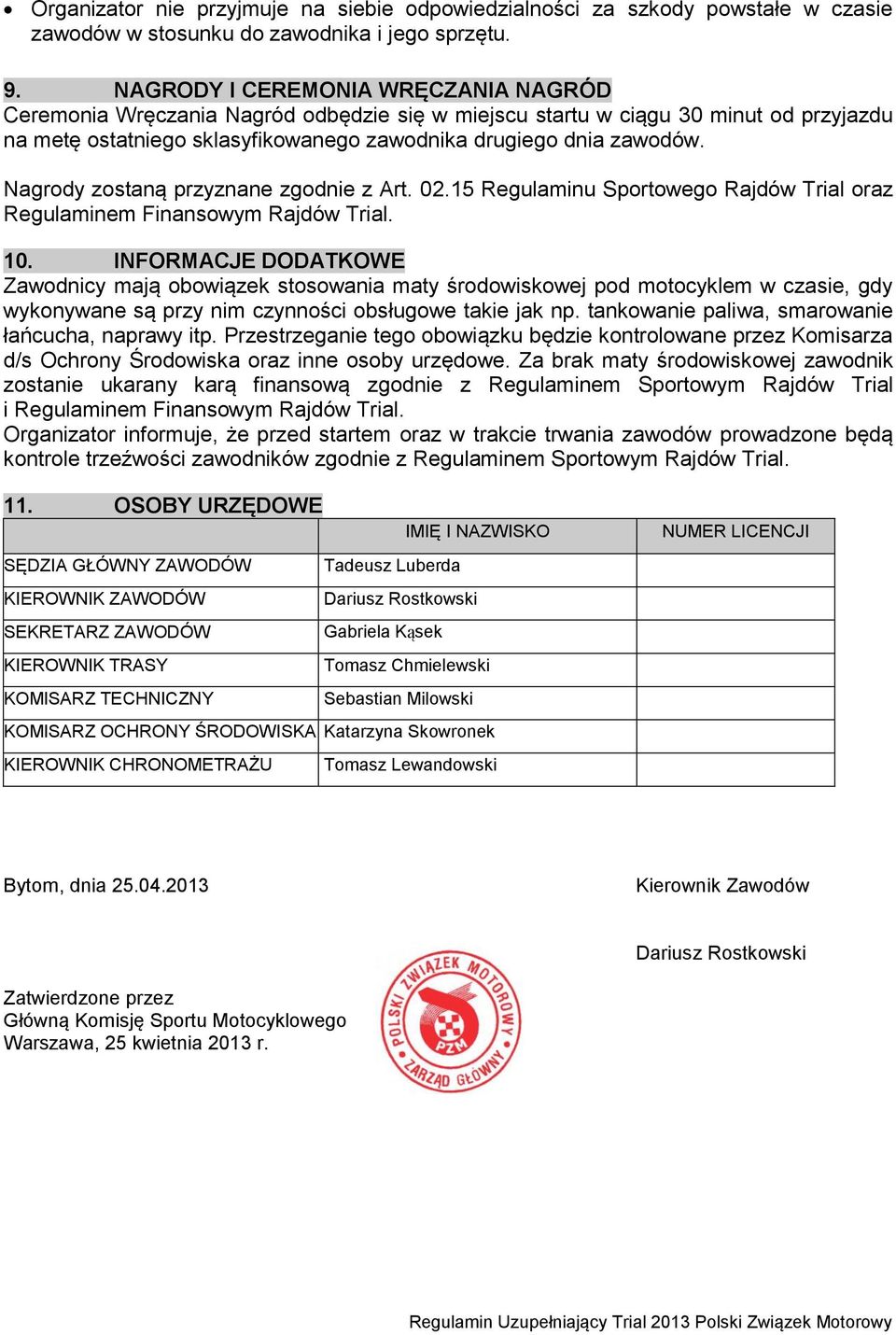 Nagrody zostaną przyznane zgodnie z Art. 02.15 Regulaminu Sportowego Rajdów Trial oraz Regulaminem Finansowym Rajdów Trial. 10.