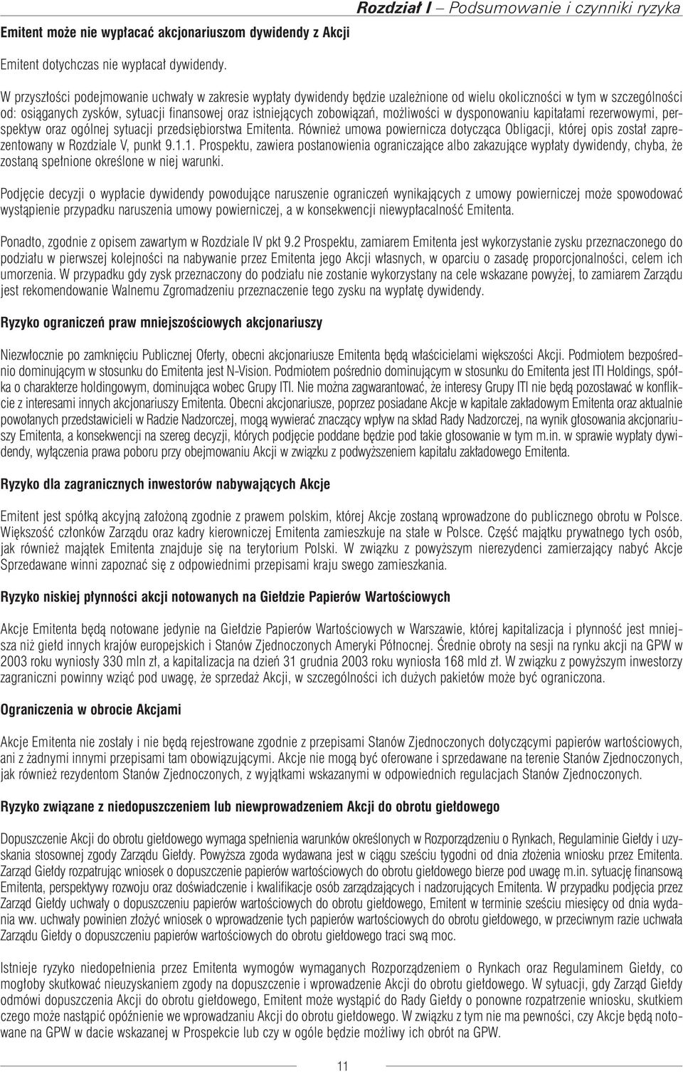 sytuacji finansowej oraz istniejących zobowiązań, możliwości w dysponowaniu kapitałami rezerwowymi, perspektyw oraz ogólnej sytuacji przedsiębiorstwa Emitenta.