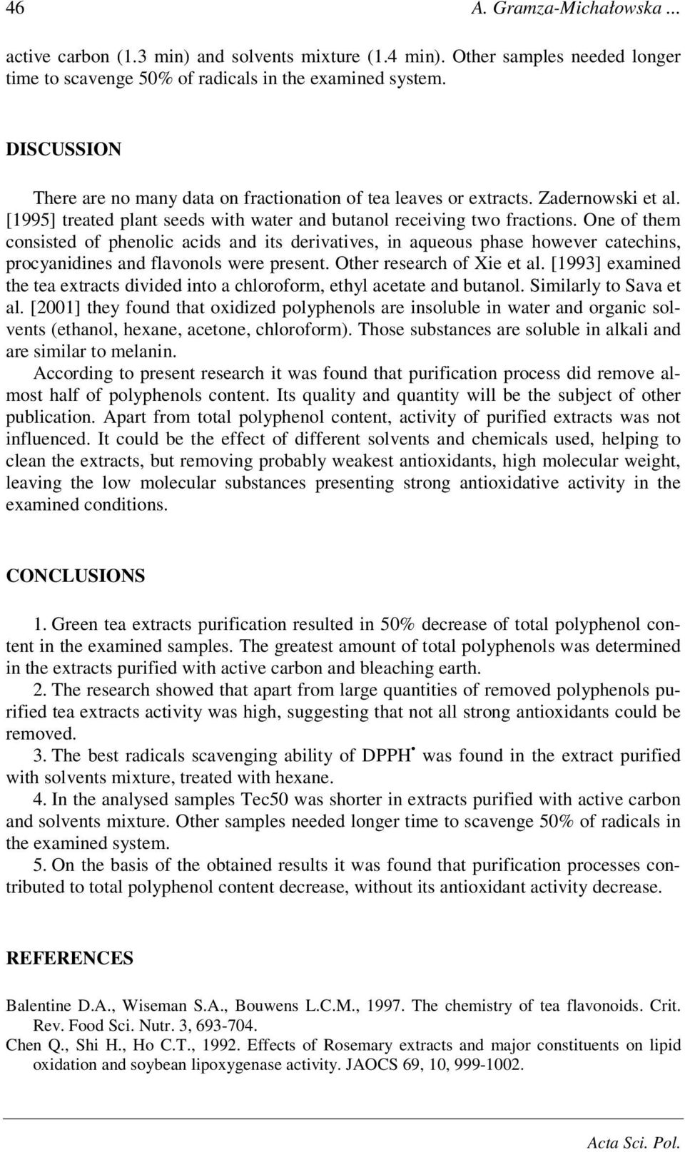 One of them consisted of phenolic acids and its derivatives, in aqueous phase however catechins, procyanidines and flavonols were present. Other research of Xie et al.