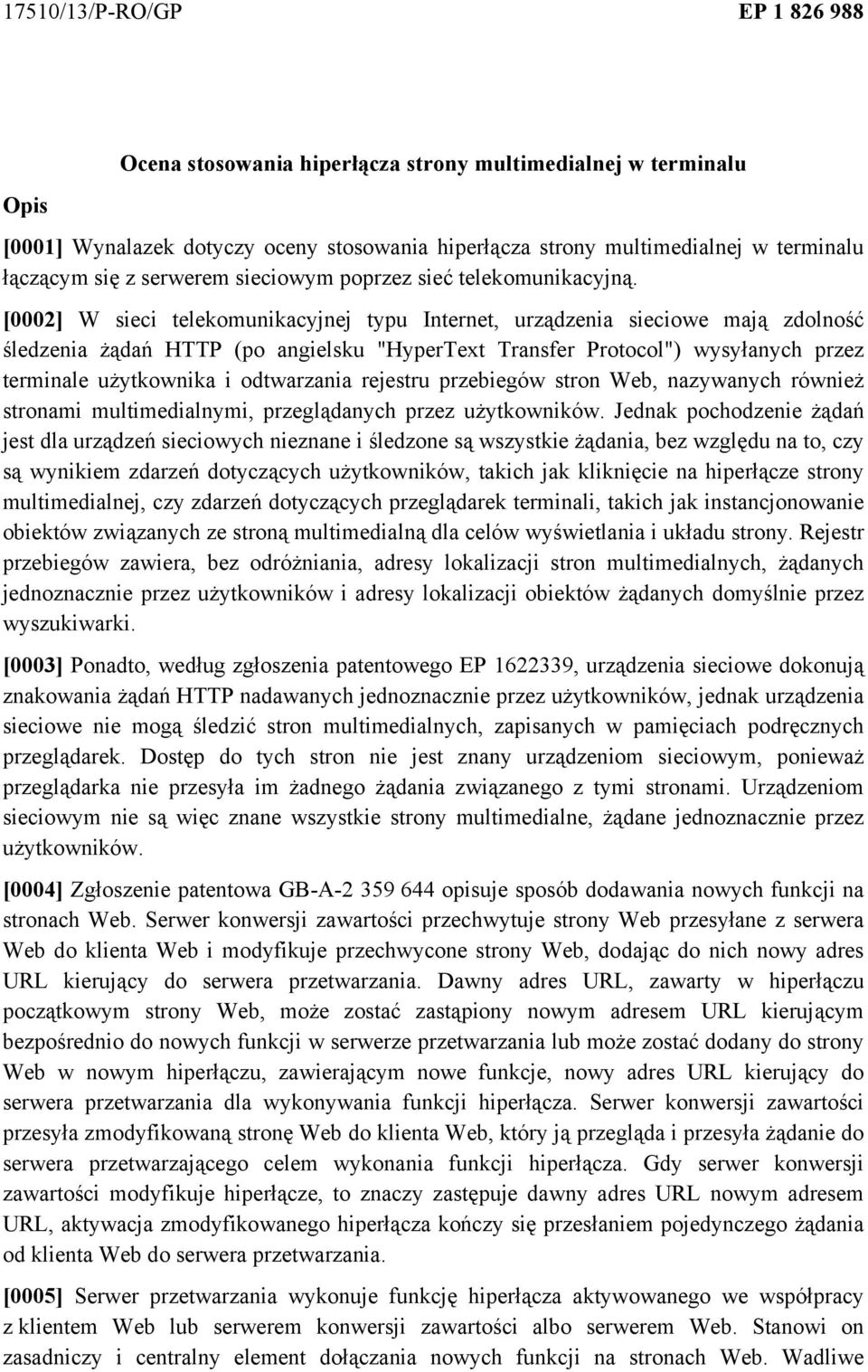 [0002] W sieci telekomunikacyjnej typu Internet, urządzenia sieciowe mają zdolność śledzenia żądań HTTP (po angielsku "HyperText Transfer Protocol") wysyłanych przez terminale użytkownika i