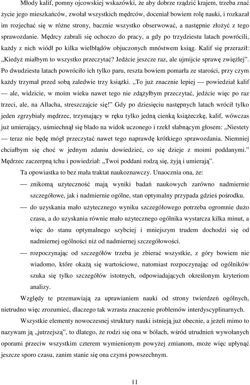 Mędrcy zabrali się ochoczo do pracy, a gdy po trzydziestu latach powrócili, każdy z nich wiódł po kilka wielbłądów objuczonych mnóstwem ksiąg.