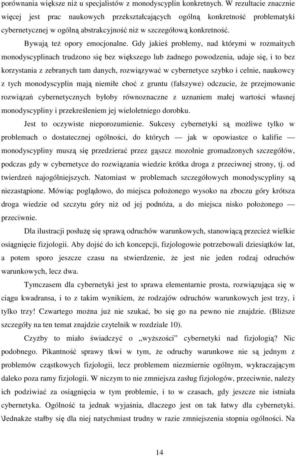 Gdy jakieś problemy, nad którymi w rozmaitych monodyscyplinach trudzono się bez większego lub żadnego powodzenia, udaje się, i to bez korzystania z zebranych tam danych, rozwiązywać w cybernetyce