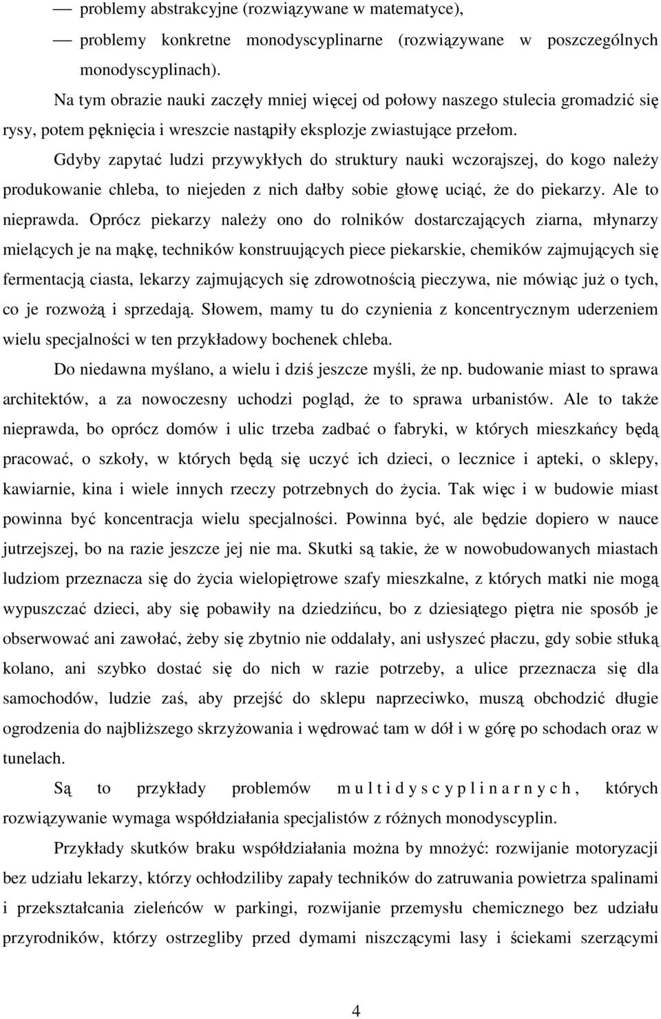 Gdyby zapytać ludzi przywykłych do struktury nauki wczorajszej, do kogo należy produkowanie chleba, to niejeden z nich dałby sobie głowę uciąć, że do piekarzy. Ale to nieprawda.