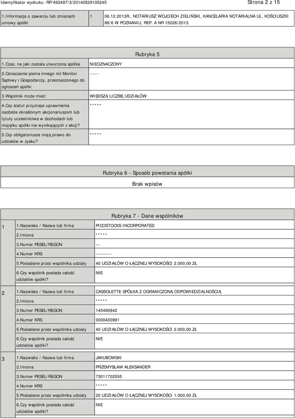 Czy statut przyznaje uprawnienia osobiste określonym akcjonariuszom lub tytuły uczestnictwa w dochodach lub majątku spółki nie wynikających z akcji? 5.