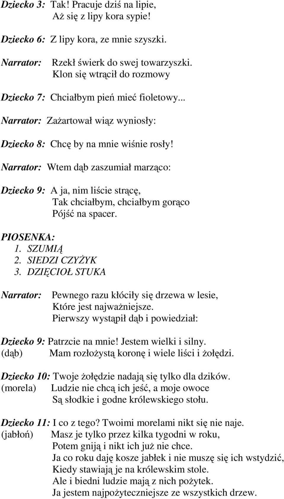 Narrator: Wtem dąb zaszumiał marząco: Dziecko 9: A ja, nim liście strącę, Tak chciałbym, chciałbym gorąco Pójść na spacer. PIOSENKA: 1. SZUMIĄ 2. SIEDZI CZYŻYK 3.