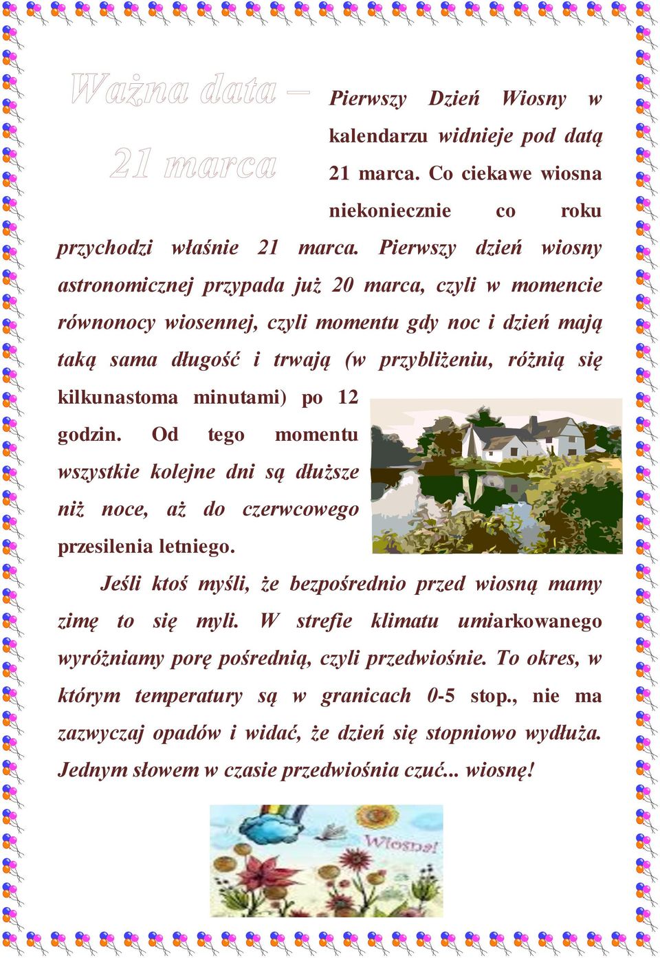 kilkunastoma minutami) po 12 godzin. Od tego momentu wszystkie kolejne dni są dłuższe niż noce, aż do czerwcowego przesilenia letniego.