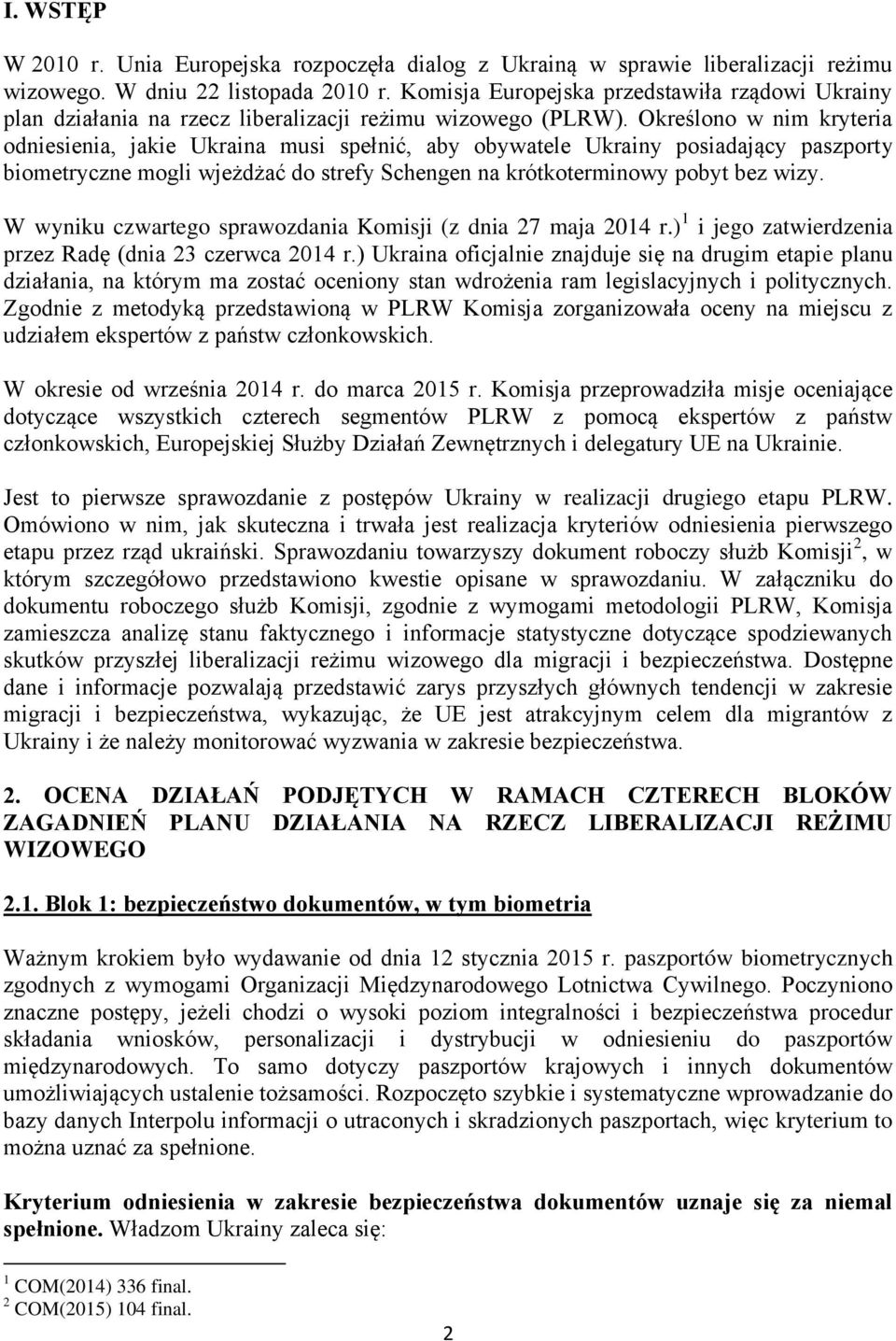 Określono w nim kryteria odniesienia, jakie Ukraina musi spełnić, aby obywatele Ukrainy posiadający paszporty biometryczne mogli wjeżdżać do strefy Schengen na krótkoterminowy pobyt bez wizy.