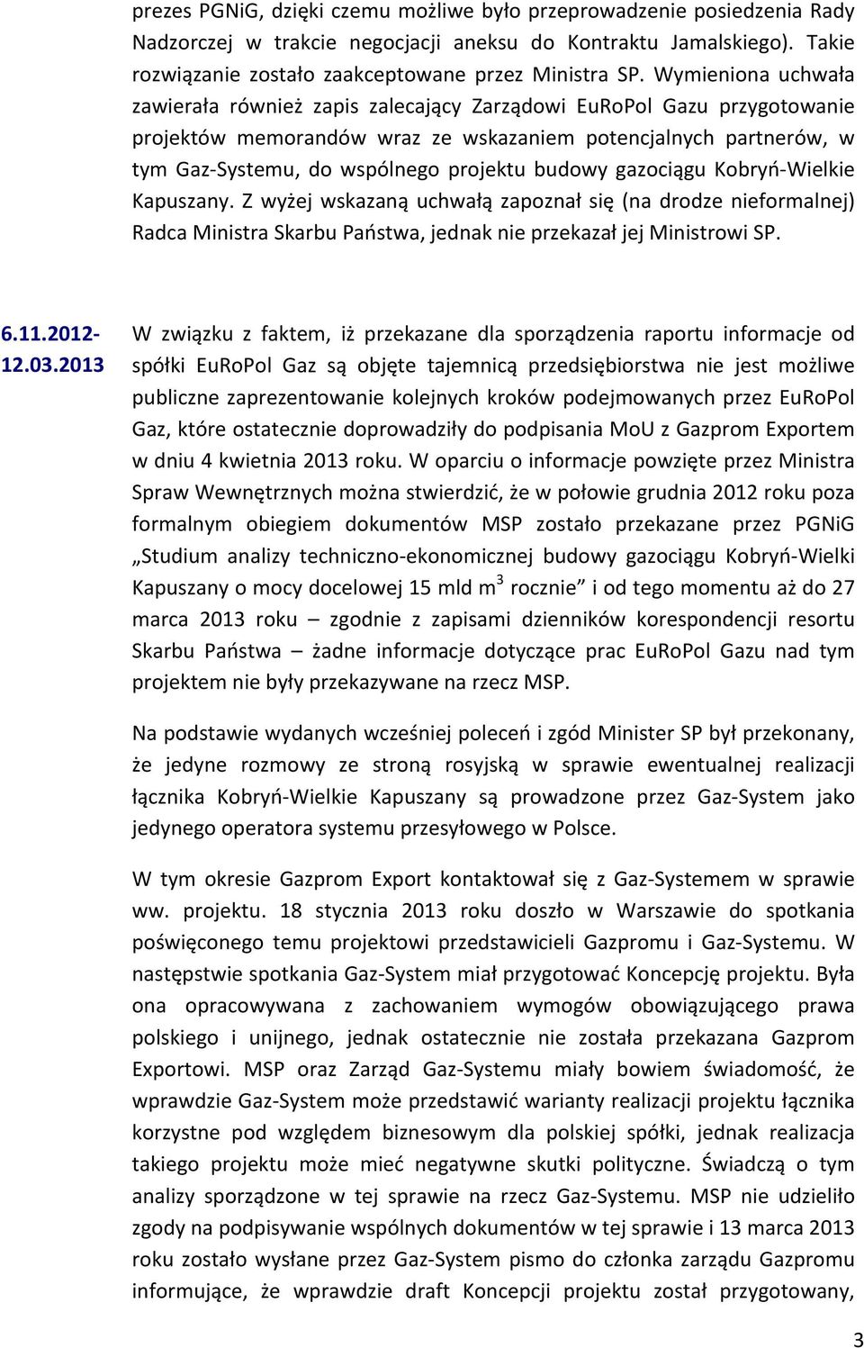 budowy gazociągu Kobryń- Wielkie Kapuszany. Z wyżej wskazaną uchwałą zapoznał się (na drodze nieformalnej) Radca Ministra Skarbu Państwa, jednak nie przekazał jej Ministrowi SP. 6.11.2012-12.03.