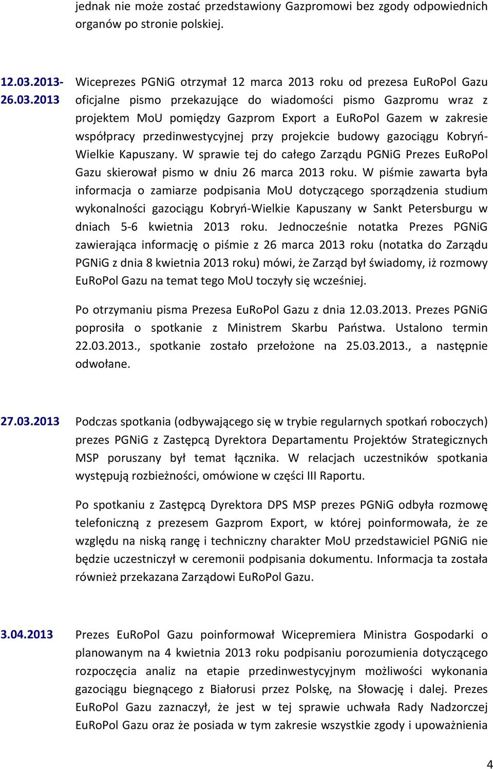 2013 Wiceprezes PGNiG otrzymał 12 marca 2013 roku od prezesa EuRoPol Gazu oficjalne pismo przekazujące do wiadomości pismo Gazpromu wraz z projektem MoU pomiędzy Gazprom Export a EuRoPol Gazem w