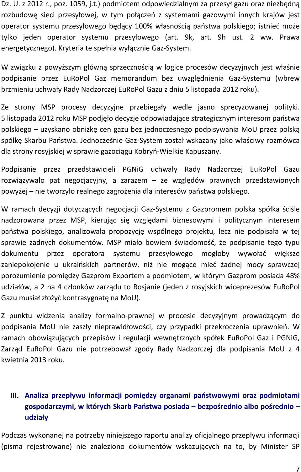 państwa polskiego; istnieć może tylko jeden operator systemu przesyłowego (art. 9k, art. 9h ust. 2 ww. Prawa energetycznego). Kryteria te spełnia wyłącznie Gaz- System.