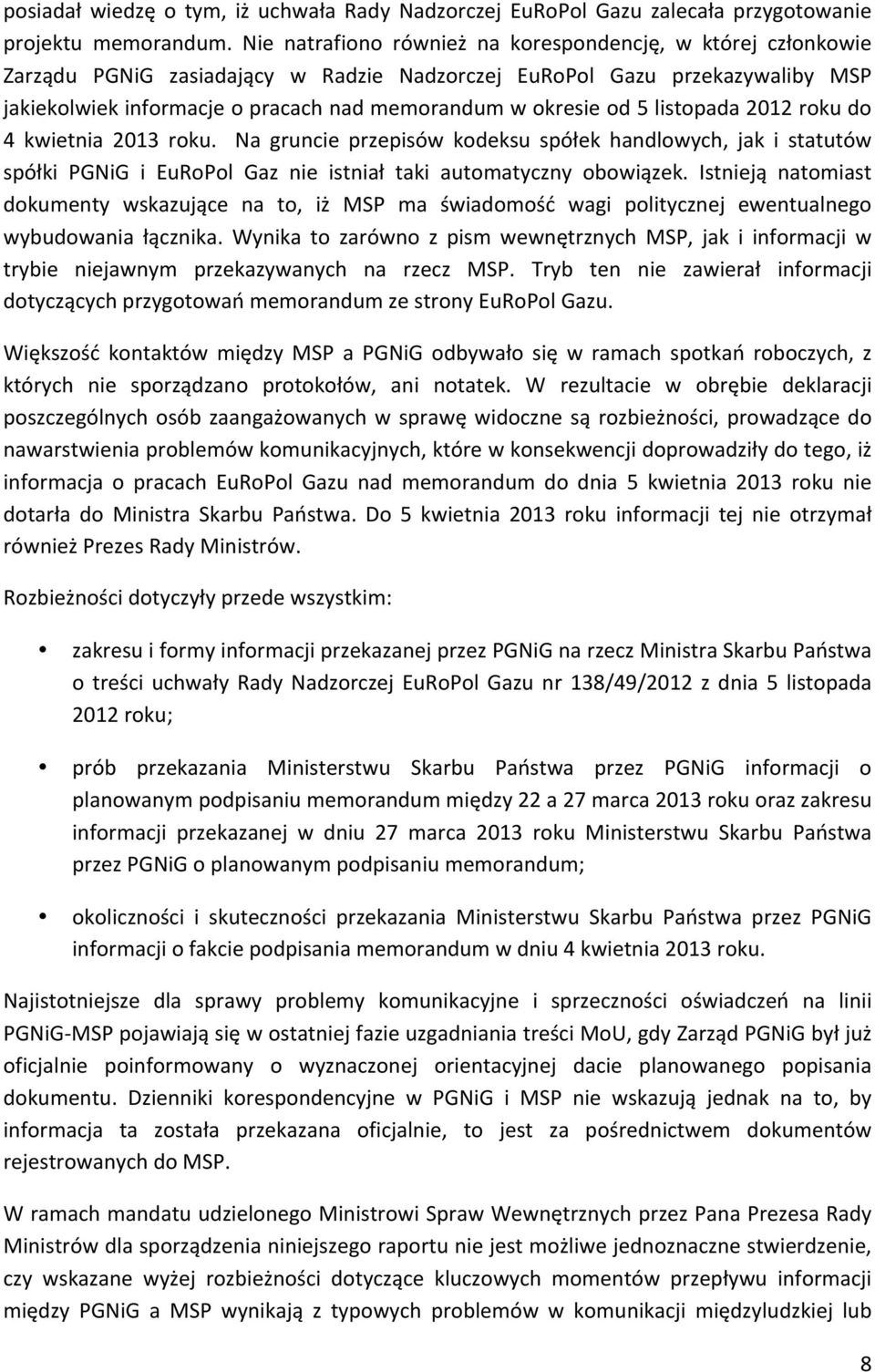 od 5 listopada 2012 roku do 4 kwietnia 2013 roku. Na gruncie przepisów kodeksu spółek handlowych, jak i statutów spółki PGNiG i EuRoPol Gaz nie istniał taki automatyczny obowiązek.