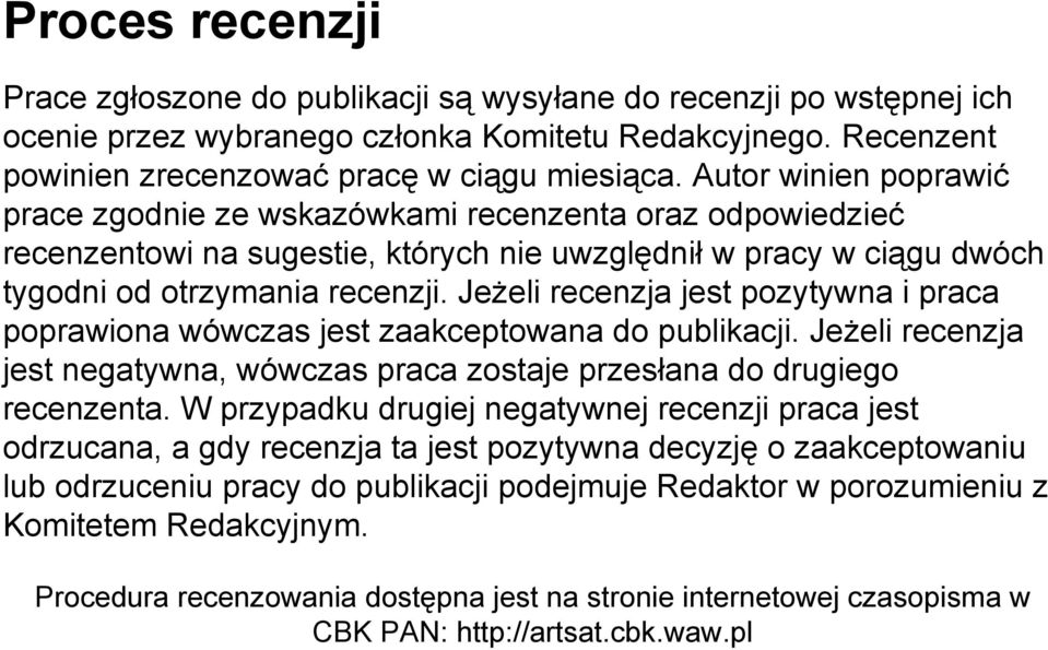 Jeżeli recenzja jest pozytywna i praca poprawiona wówczas jest zaakceptowana do publikacji. Jeżeli recenzja jest negatywna, wówczas praca zostaje przesłana do drugiego recenzenta.